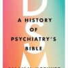 DSM A History of Psychiatry's Bible 1st by Allan V. Horwitz