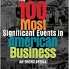 The 100 Most Significant Events in American Business An Encyclopedia