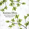 Business Ethics How to Design and Manage Ethical Organizations