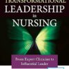 Transformational Leadership in Nursing From Expert Clinician to Influential Leader 3rd Edition