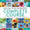 Digital Photography Complete Course Learn Everything You Need to Know in 20 Weeks