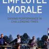 Employee Morale Driving Performance in Challenging Times by D. Bowles