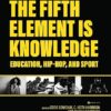 The Fifth Element Is Knowledge Readings on Education, Hip-Hop, and Sport