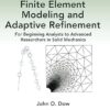 The Essentials of Finite Element Modeling and Adaptive Refinement For Beginning Analysts to Advanced Researchers in Solid Mechanics