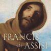 Francis of Assisi The Life of a Restless Saint